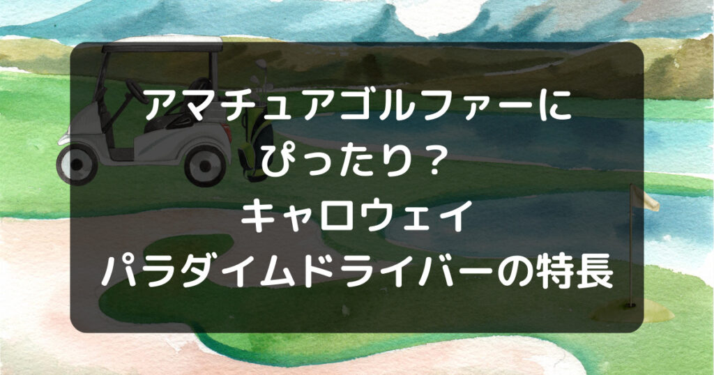 キャロウェイパラダイムドライバー　アマチュアにメリット