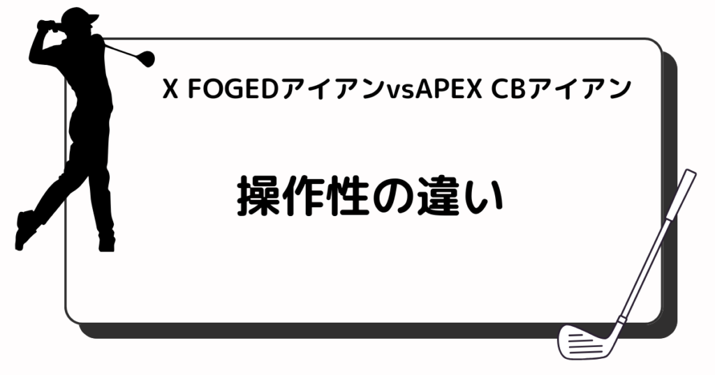 X FOGEDアイアンvsAPEX CBアイアン　操作性