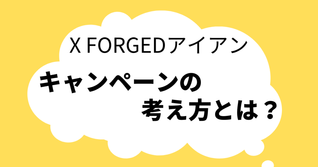 X FORGEDアイアン キャンペーン　考え方